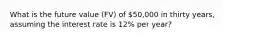 What is the future value (FV) of 50,000 in thirty years, assuming the interest rate is 12% per year?