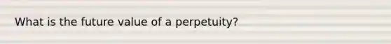 What is the <a href='https://www.questionai.com/knowledge/kfo2BvT9Ny-future-value' class='anchor-knowledge'>future value</a> of a perpetuity?