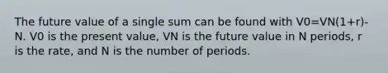 The future value of a single sum can be found with V0=VN(1+r)-N. V0 is the present value, VN is the future value in N periods, r is the rate, and N is the number of periods.