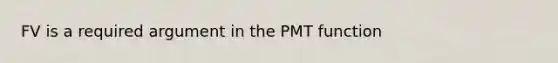 FV is a required argument in the PMT function