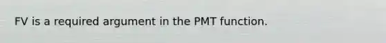 FV is a required argument in the PMT function.