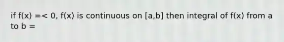 if f(x) =< 0, f(x) is continuous on [a,b] then integral of f(x) from a to b =