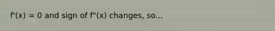 f'(x) = 0 and sign of f"(x) changes, so...