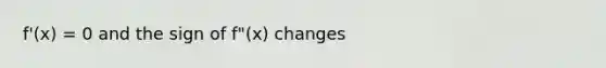 f'(x) = 0 and the sign of f"(x) changes