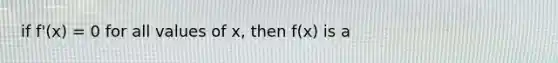 if f'(x) = 0 for all values of x, then f(x) is a