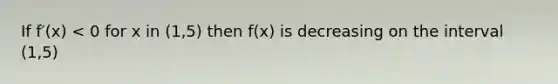 If f′(x) < 0 for x in (1,5) then f(x) is decreasing on the interval (1,5)