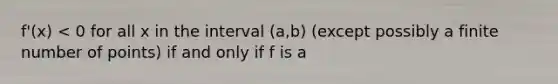 f'(x) < 0 for all x in the interval (a,b) (except possibly a finite number of points) if and only if f is a