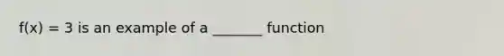 f(x) = 3 is an example of a _______ function