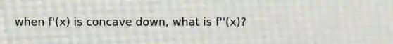 when f'(x) is concave down, what is f''(x)?