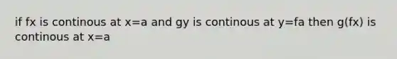 if fx is continous at x=a and gy is continous at y=fa then g(fx) is continous at x=a