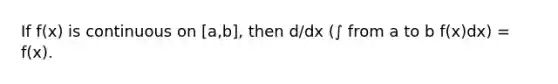 If f(x) is continuous on [a,b], then d/dx (∫ from a to b f(x)dx) = f(x).