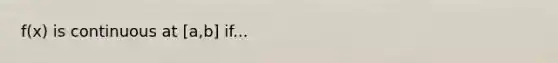 f(x) is continuous at [a,b] if...