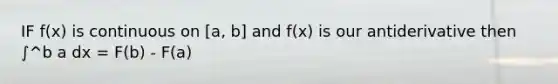 IF f(x) is continuous on [a, b] and f(x) is our antiderivative then ∫^b a dx = F(b) - F(a)