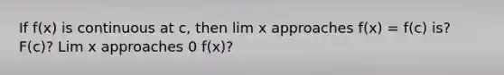 If f(x) is continuous at c, then lim x approaches f(x) = f(c) is? F(c)? Lim x approaches 0 f(x)?