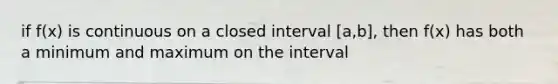 if f(x) is continuous on a closed interval [a,b], then f(x) has both a minimum and maximum on the interval