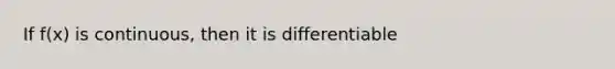 If f(x) is continuous, then it is differentiable