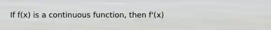 If f(x) is a continuous function, then f'(x)