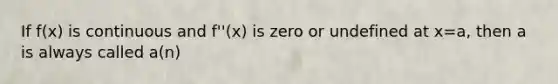 If f(x) is continuous and f''(x) is zero or undefined at x=a, then a is always called a(n)