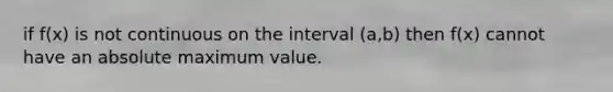 if f(x) is not continuous on the interval (a,b) then f(x) cannot have an absolute maximum value.