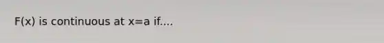 F(x) is continuous at x=a if....