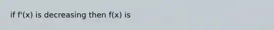 if f'(x) is decreasing then f(x) is