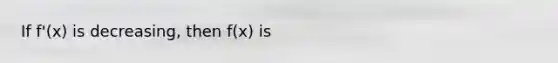 If f'(x) is decreasing, then f(x) is