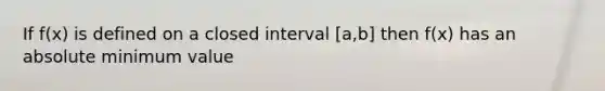 If f(x) is defined on a closed interval [a,b] then f(x) has an absolute minimum value