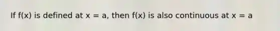 If f(x) is defined at x = a, then f(x) is also continuous at x = a