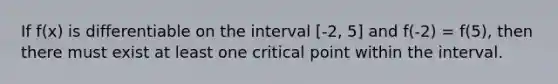 If f(x) is differentiable on the interval [-2, 5] and f(-2) = f(5), then there must exist at least one critical point within the interval.