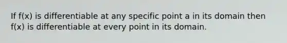 If f(x) is differentiable at any specific point a in its domain then f(x) is differentiable at every point in its domain.