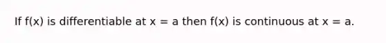 If f(x) is differentiable at x = a then f(x) is continuous at x = a.