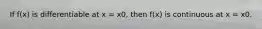 If f(x) is differentiable at x = x0, then f(x) is continuous at x = x0.