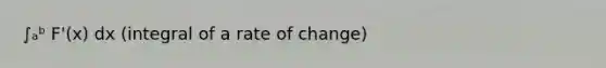 ∫ₐᵇ F'(x) dx (integral of a rate of change)