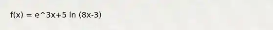 f(x) = e^3x+5 ln (8x-3)