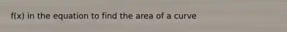 f(x) in the equation to find the area of a curve