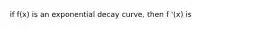 if f(x) is an exponential decay curve, then f '(x) is