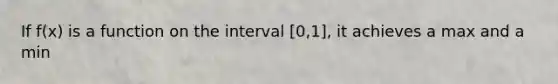 If f(x) is a function on the interval [0,1], it achieves a max and a min