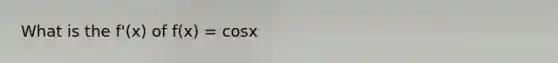 What is the f'(x) of f(x) = cosx