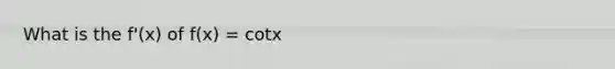 What is the f'(x) of f(x) = cotx