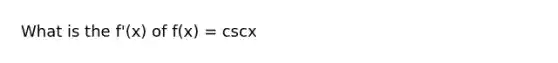 What is the f'(x) of f(x) = cscx