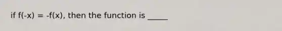 if f(-x) = -f(x), then the function is _____