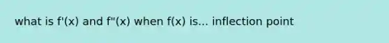 what is f'(x) and f"(x) when f(x) is... inflection point