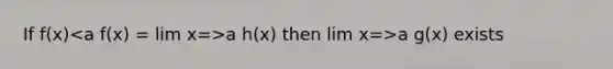 If f(x) a f(x) = lim x=>a h(x) then lim x=>a g(x) exists