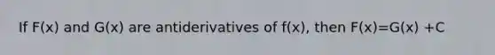 If F(x) and G(x) are antiderivatives of f(x), then F(x)=G(x) +C