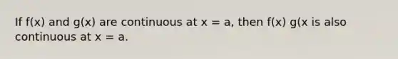 If f(x) and g(x) are continuous at x = a, then f(x) g(x is also continuous at x = a.