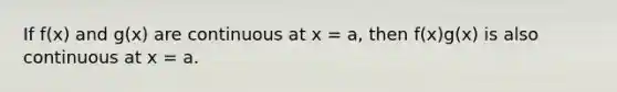 If f(x) and g(x) are continuous at x = a, then f(x)g(x) is also continuous at x = a.