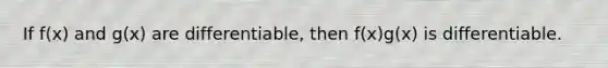 If f(x) and g(x) are differentiable, then f(x)g(x) is differentiable.