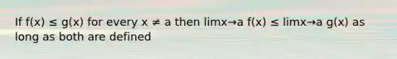 If f(x) ≤ g(x) for every x ≠ a then limx→a f(x) ≤ limx→a g(x) as long as both are defined