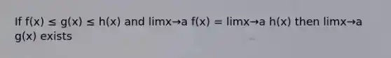 If f(x) ≤ g(x) ≤ h(x) and limx→a f(x) = limx→a h(x) then limx→a g(x) exists