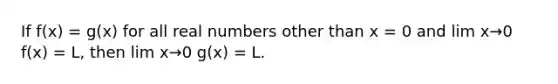 If f(x) = g(x) for all real numbers other than x = 0 and lim x→0 f(x) = L, then lim x→0 g(x) = L.